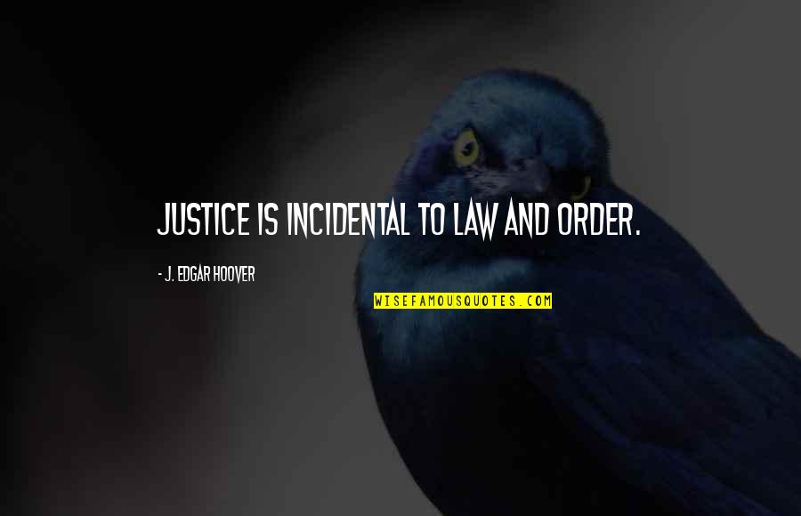 Law Is Not Justice Quotes By J. Edgar Hoover: Justice is incidental to law and order. Law Is Not Justice Quotes By J. Edgar Hoover: Justice is incidental to law and order.