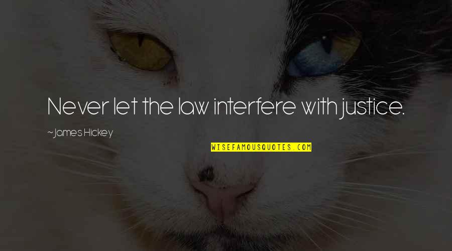Law Is Not Justice Quotes By James Hickey: Never let the law interfere with justice. Law Is Not Justice Quotes By James Hickey: Never let the law interfere with justice.