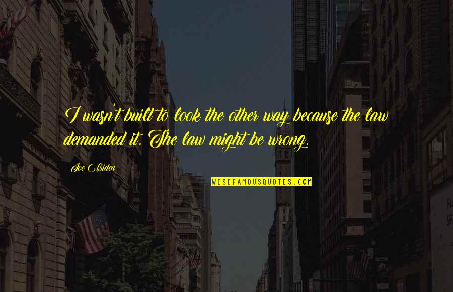 Law Is Not Justice Quotes By Joe Biden: I wasn't built to look the other way Law Is Not Justice Quotes By Joe Biden: I wasn't built to look the other way