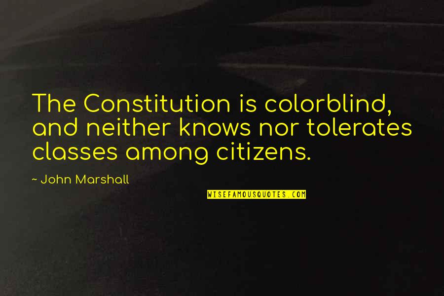Law Is Not Justice Quotes By John Marshall: The Constitution is colorblind, and neither knows nor Law Is Not Justice Quotes By John Marshall: The Constitution is colorblind, and neither knows nor