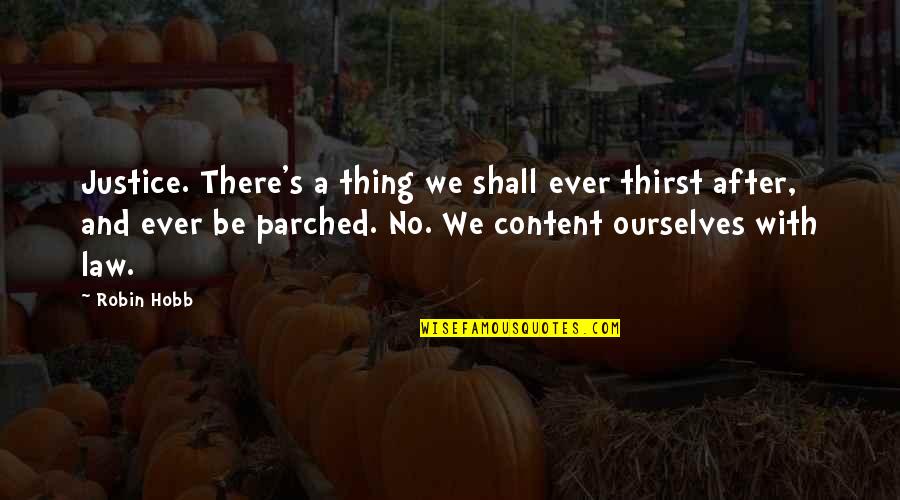 Law Is Not Justice Quotes By Robin Hobb: Justice. There's a thing we shall ever thirst Law Is Not Justice Quotes By Robin Hobb: Justice. There's a thing we shall ever thirst