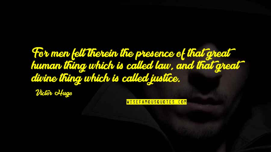 Law Is Not Justice Quotes By Victor Hugo: For men felt therein the presence of that Law Is Not Justice Quotes By Victor Hugo: For men felt therein the presence of that