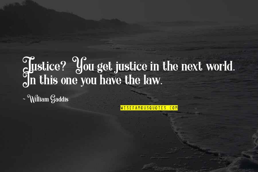 Law Is Not Justice Quotes By William Gaddis: Justice? You get justice in the next world.