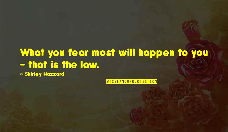 Law Is Quotes By Shirley Hazzard: What you fear most will happen to you