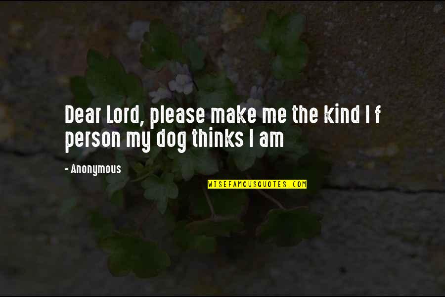 Law Is Unjust Quotes By Anonymous: Dear Lord, please make me the kind I