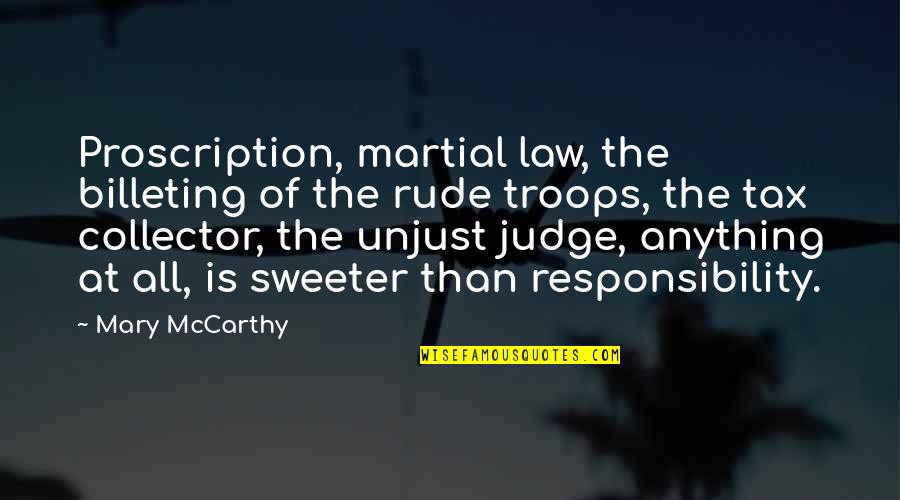 Law Is Unjust Quotes By Mary McCarthy: Proscription, martial law, the billeting of the rude Law Is Unjust Quotes By Mary McCarthy: Proscription, martial law, the billeting of the rude