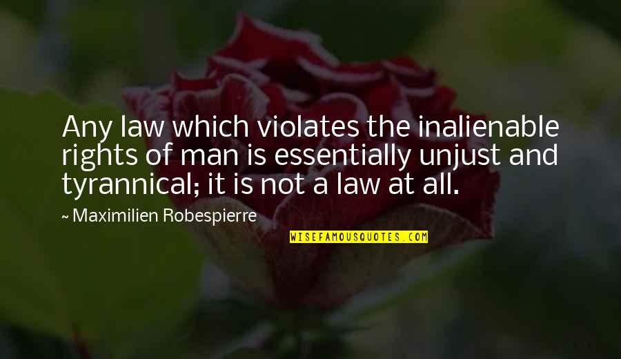 Law Is Unjust Quotes By Maximilien Robespierre: Any law which violates the inalienable rights of Law Is Unjust Quotes By Maximilien Robespierre: Any law which violates the inalienable rights of