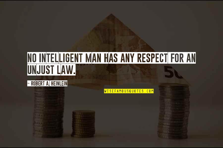 Law Is Unjust Quotes By Robert A. Heinlein: No intelligent man has any respect for an Law Is Unjust Quotes By Robert A. Heinlein: No intelligent man has any respect for an