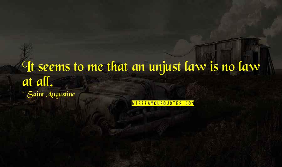 Law Is Unjust Quotes By Saint Augustine: It seems to me that an unjust law Law Is Unjust Quotes By Saint Augustine: It seems to me that an unjust law