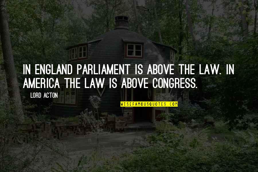 Law Lord Quotes By Lord Acton: In England Parliament is above the law. In