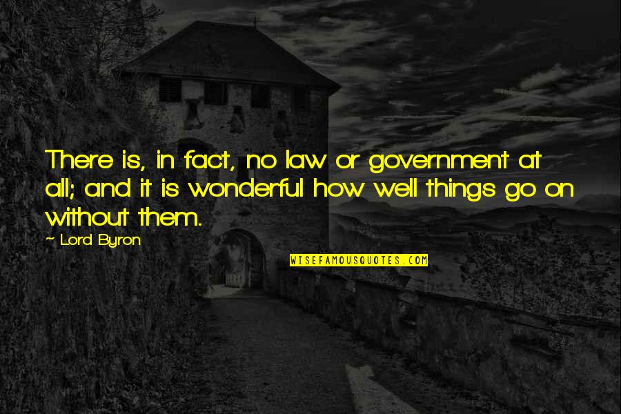 Law Lord Quotes By Lord Byron: There is, in fact, no law or government