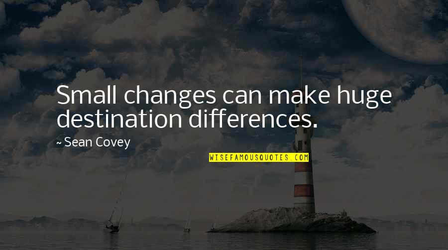 Law Lord Quotes By Sean Covey: Small changes can make huge destination differences.