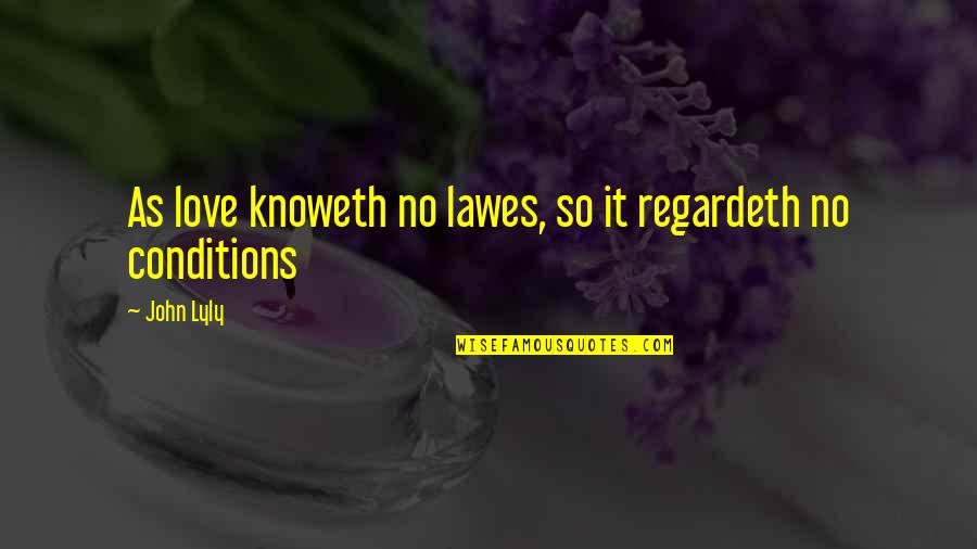 Law Love Quotes By John Lyly: As love knoweth no lawes, so it regardeth
