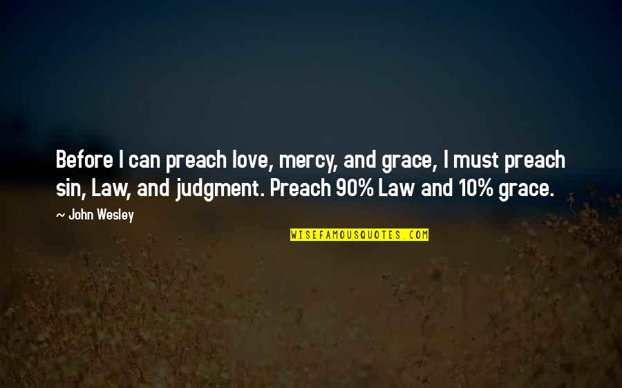 Law Love Quotes By John Wesley: Before I can preach love, mercy, and grace,