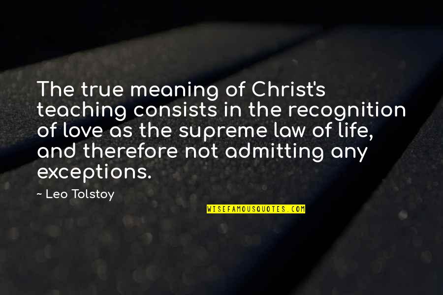 Law Love Quotes By Leo Tolstoy: The true meaning of Christ's teaching consists in