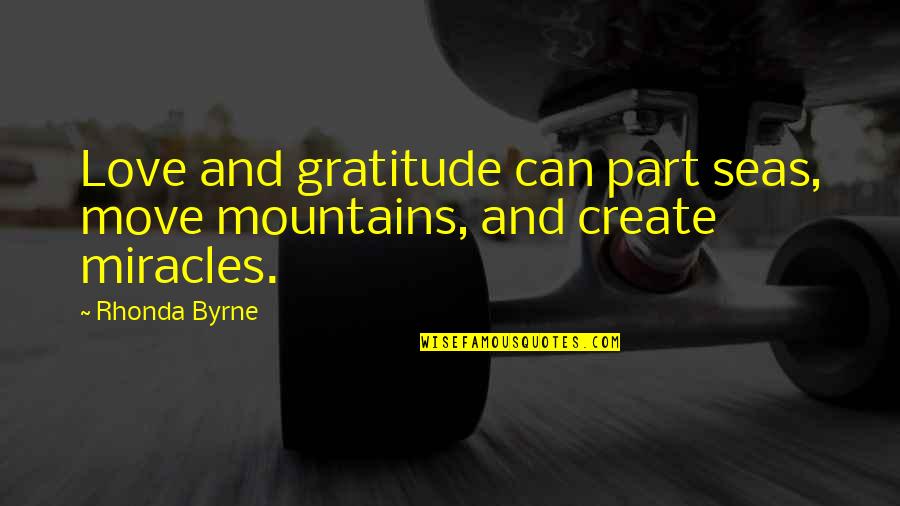 Law Love Quotes By Rhonda Byrne: Love and gratitude can part seas, move mountains,