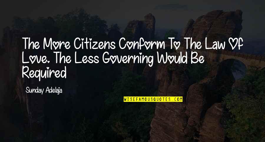 Law Love Quotes By Sunday Adelaja: The More Citizens Conform To The Law Of