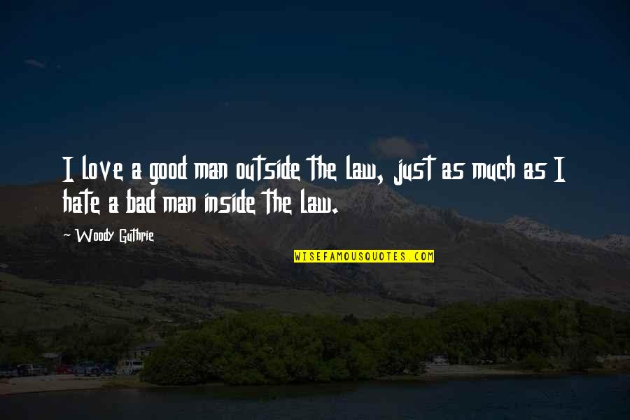 Law Love Quotes By Woody Guthrie: I love a good man outside the law,