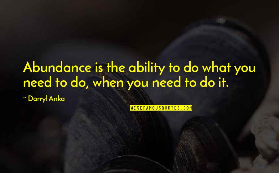 Law Of Abundance Quotes By Darryl Anka: Abundance is the ability to do what you