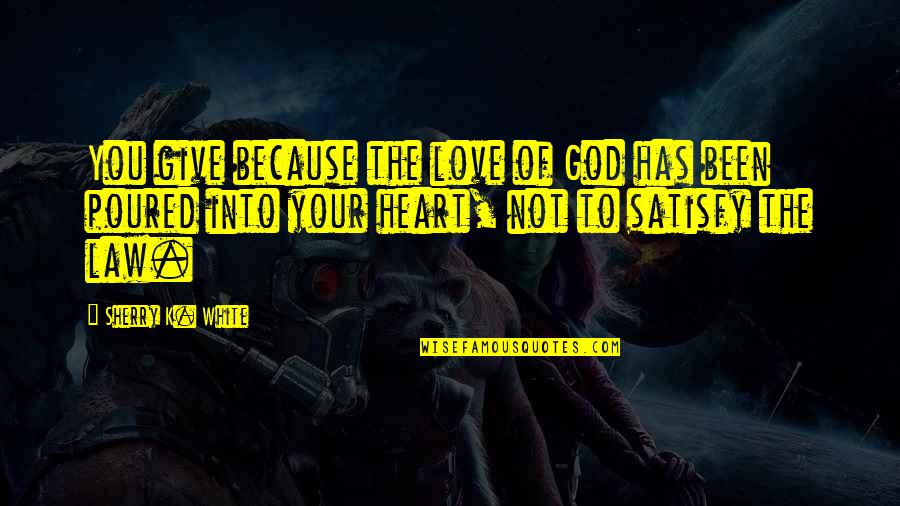 Law Of Abundance Quotes By Sherry K. White: You give because the love of God has