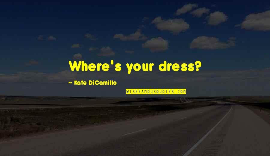 Law Of Acceleration Quotes By Kate DiCamillo: Where's your dress?