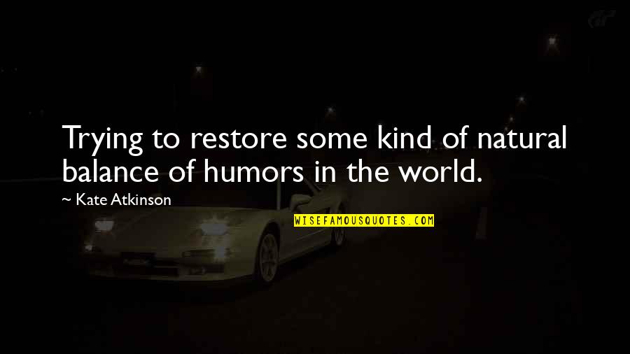 Law Of Attraction Books Quotes By Kate Atkinson: Trying to restore some kind of natural balance