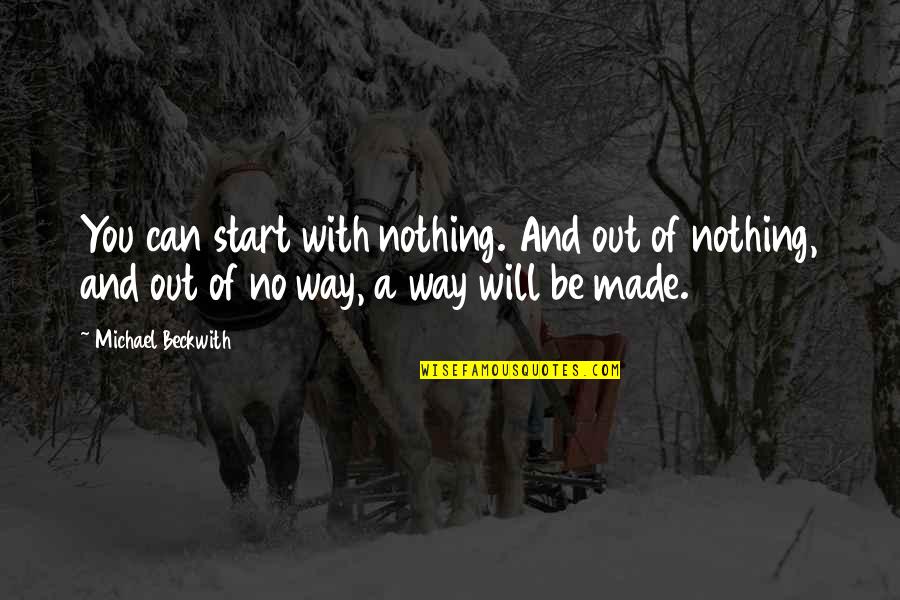 Law Of Attraction Positivity Quotes By Michael Beckwith: You can start with nothing. And out of