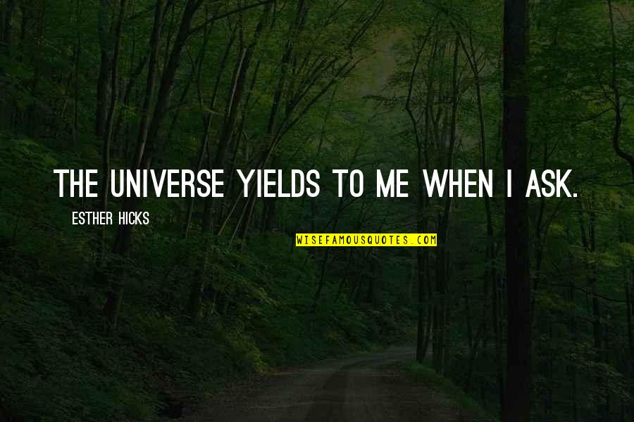 Law Of Attraction Quotes By Esther Hicks: The Universe yields to me when I ask. Law Of Attraction Quotes By Esther Hicks: The Universe yields to me when I ask.