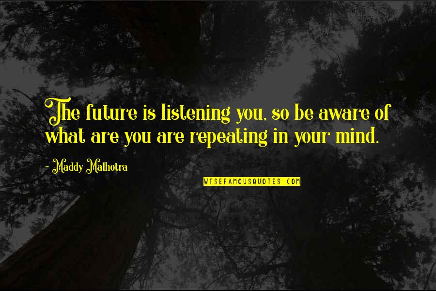 Law Of Attraction Quotes By Maddy Malhotra: The future is listening you, so be aware Law Of Attraction Quotes By Maddy Malhotra: The future is listening you, so be aware