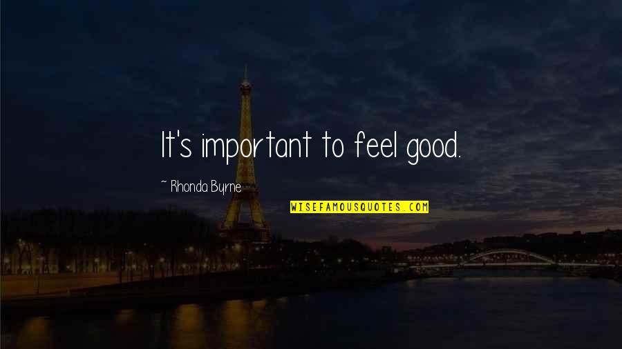 Law Of Attraction Quotes By Rhonda Byrne: It's important to feel good. Law Of Attraction Quotes By Rhonda Byrne: It's important to feel good.