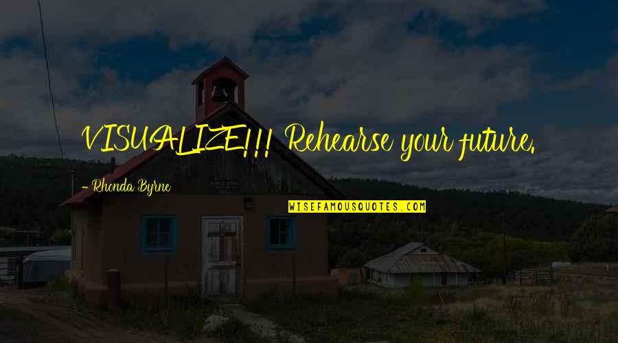 Law Of Attraction Quotes By Rhonda Byrne: VISUALIZE!!! Rehearse your future. Law Of Attraction Quotes By Rhonda Byrne: VISUALIZE!!! Rehearse your future.