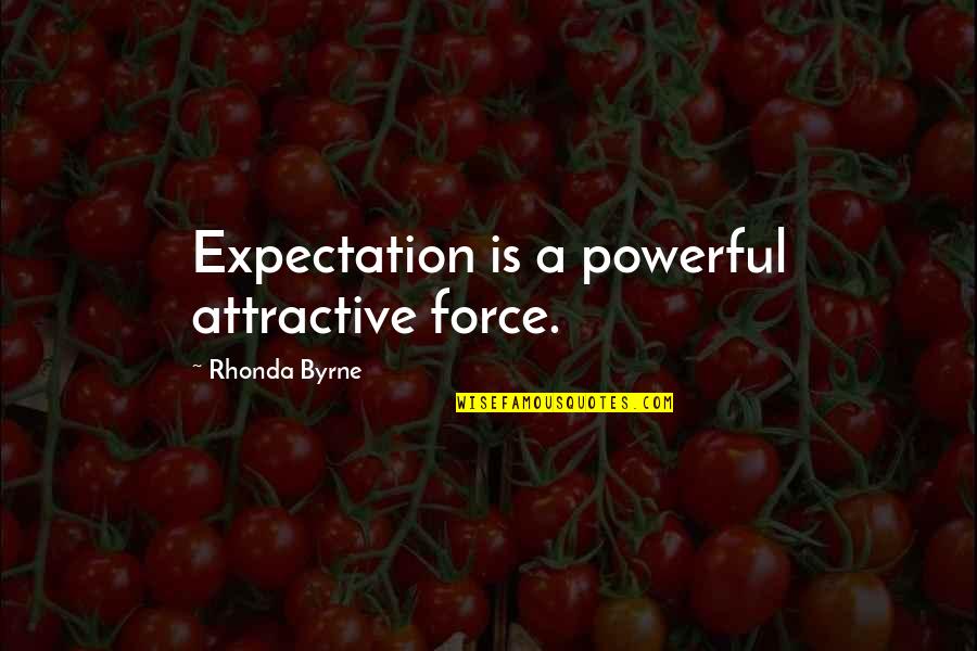 Law Of Attraction Quotes By Rhonda Byrne: Expectation is a powerful attractive force. Law Of Attraction Quotes By Rhonda Byrne: Expectation is a powerful attractive force.