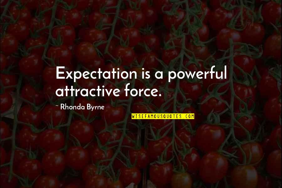 Law Of Attraction Quotes By Rhonda Byrne: Expectation is a powerful attractive force.