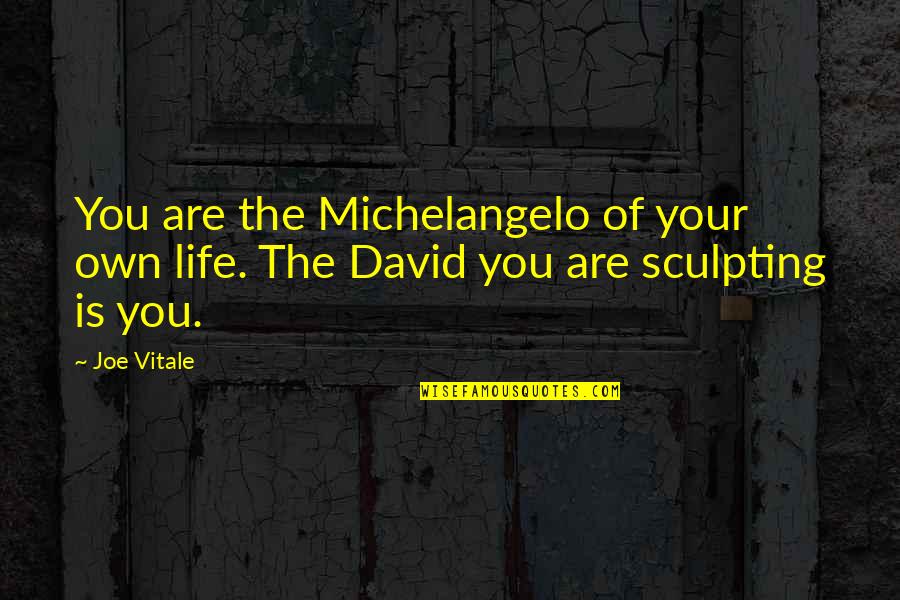 Law Of Attraction The Secret Quotes By Joe Vitale: You are the Michelangelo of your own life.