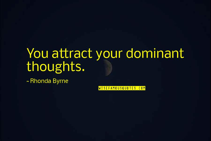 Law Of Attraction The Secret Quotes By Rhonda Byrne: You attract your dominant thoughts.