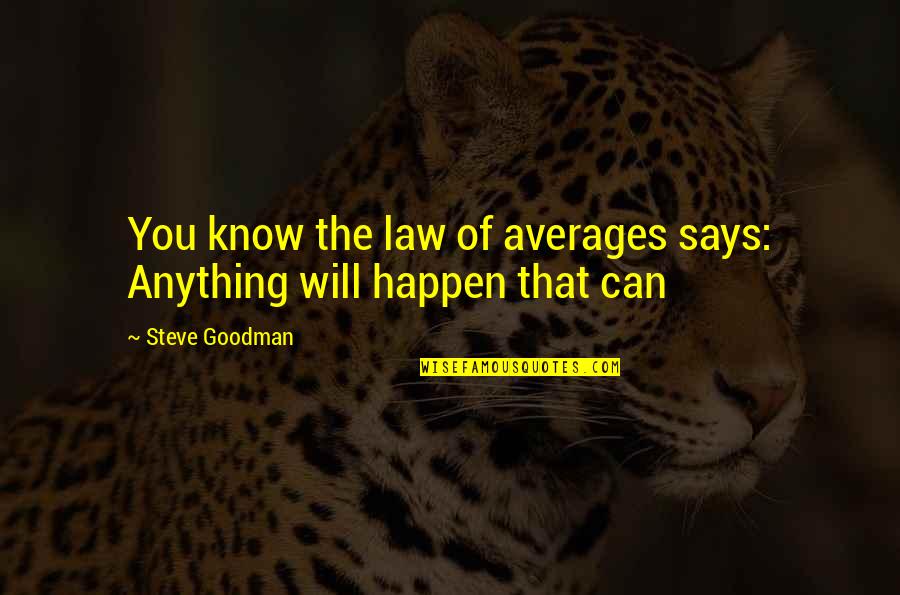 Law Of Average Quotes By Steve Goodman: You know the law of averages says: Anything