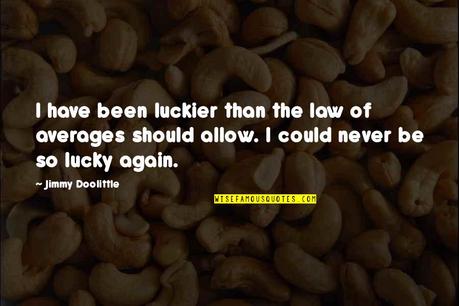 Law Of Averages Quotes By Jimmy Doolittle: I have been luckier than the law of