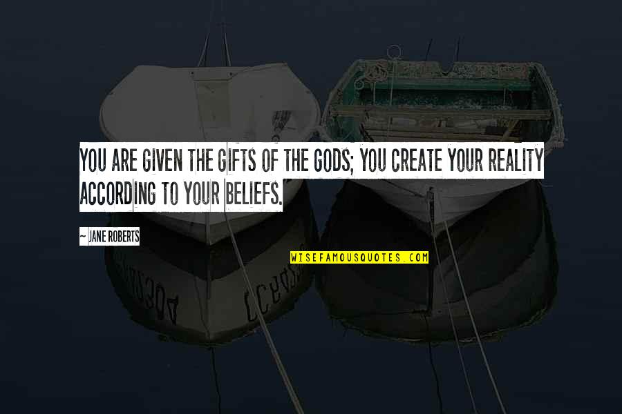 Law Of Belief Quotes By Jane Roberts: You are given the gifts of the gods;