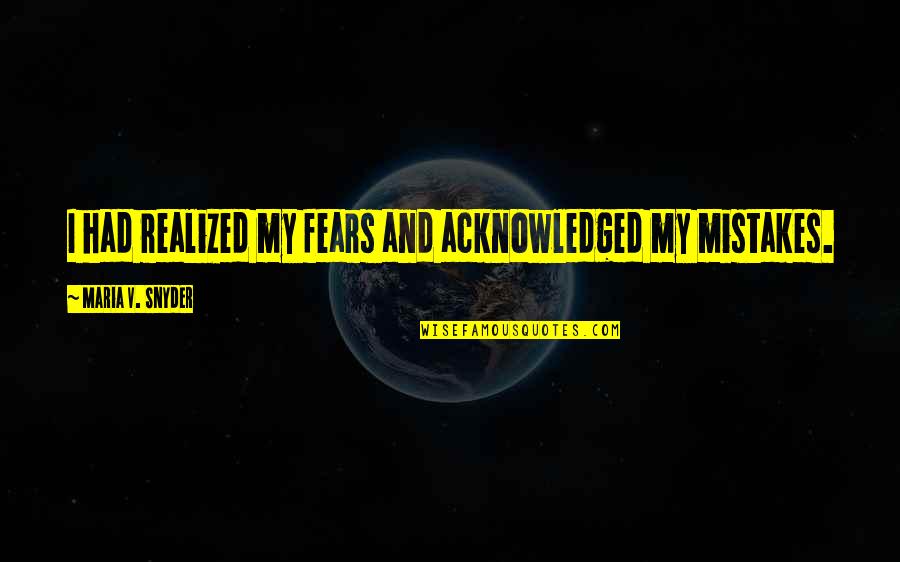 Law Of Belief Quotes By Maria V. Snyder: I had realized my fears and acknowledged my