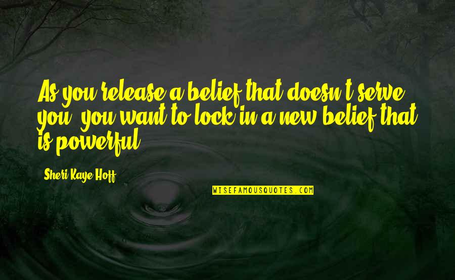 Law Of Belief Quotes By Sheri Kaye Hoff: As you release a belief that doesn't serve