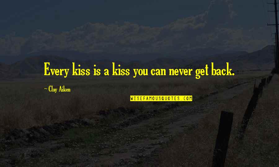 Law Of Circulation Quotes By Clay Aiken: Every kiss is a kiss you can never