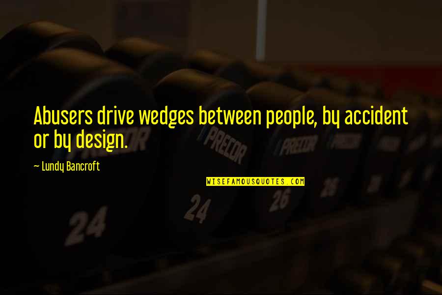 Law Of Circulation Quotes By Lundy Bancroft: Abusers drive wedges between people, by accident or