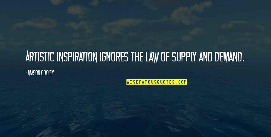 Law Of Demand Quotes By Mason Cooley: Artistic inspiration ignores the law of supply and