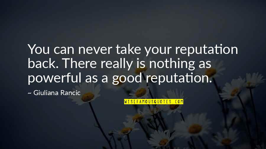Law Of Detachment Quotes By Giuliana Rancic: You can never take your reputation back. There