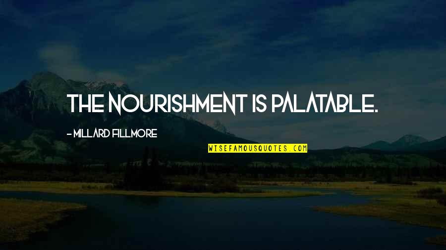 Law Of Detachment Quotes By Millard Fillmore: The nourishment is palatable.
