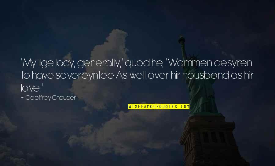 Law Of Diminishing Marginal Utility Quotes By Geoffrey Chaucer: 'My lige lady, generally,' quod he, 'Wommen desyren