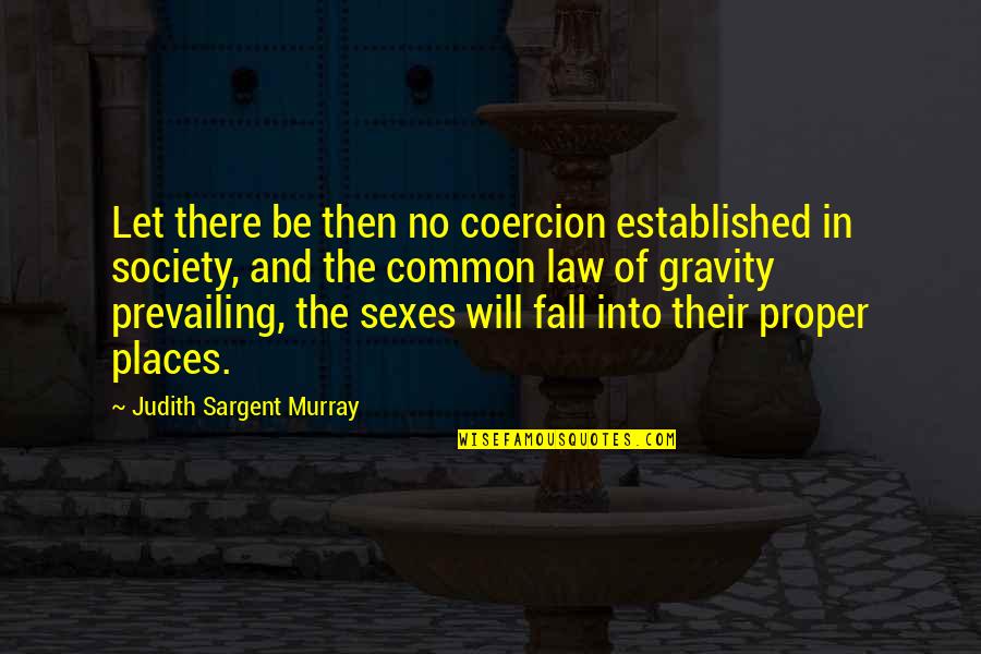 Law Of Gravity Quotes By Judith Sargent Murray: Let there be then no coercion established in