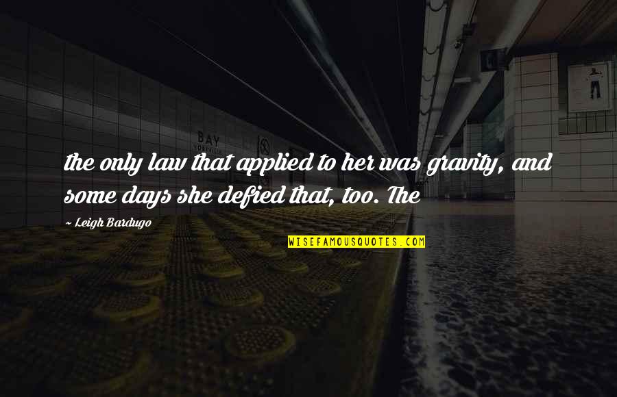 Law Of Gravity Quotes By Leigh Bardugo: the only law that applied to her was