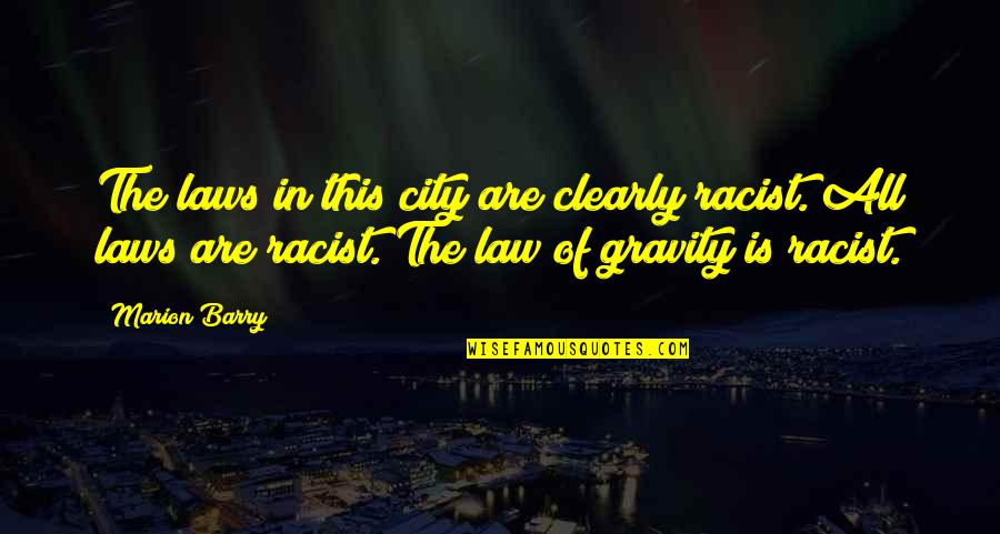 Law Of Gravity Quotes By Marion Barry: The laws in this city are clearly racist.