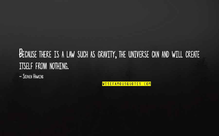 Law Of Gravity Quotes By Stephen Hawking: Because there is a law such as gravity,